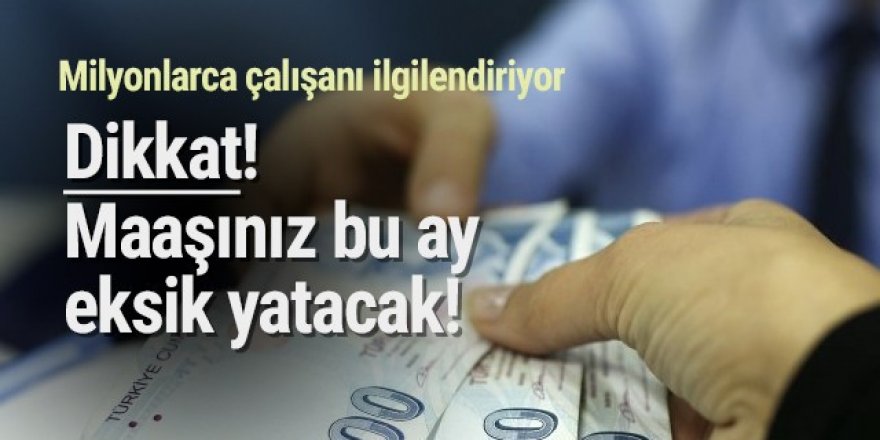 Milyonlarca çalışan bu ay maaşını eksik alacak!