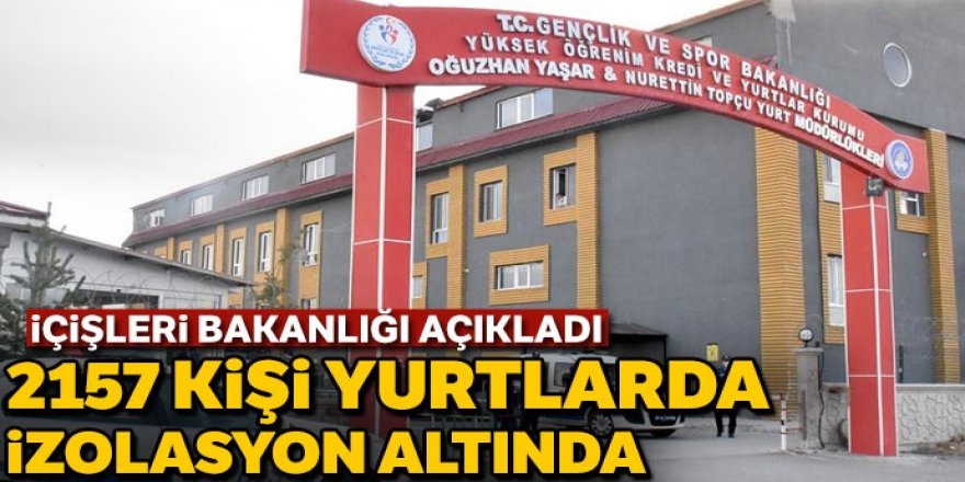 2 bin 157 kişi yurtlarda izolasyon altında