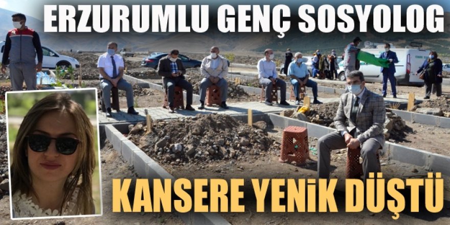 Erzurumlu genç sosyolog, kansere yenik düştü