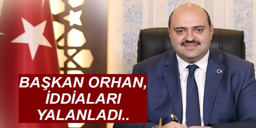 Başkan Orhan, iddiaları ret etti!