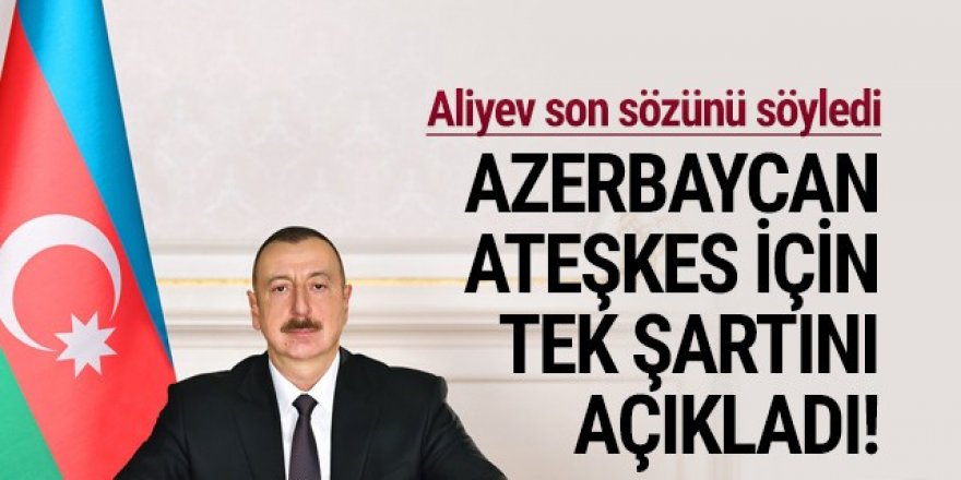 Azerbaycan ateşkes için tek şartını açıkladı