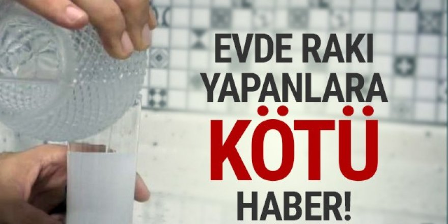 Evde etil alkolden rakı yapanlara kötü haber!