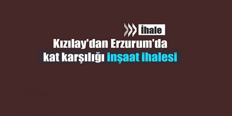 Kızılay'dan Erzurum'da kat karşılığı inşaat ihalesi