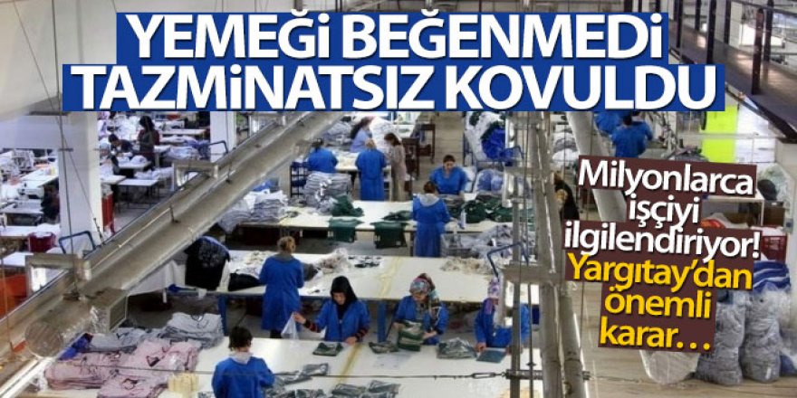 Yemeği beğenmeyen işçiyi, tazminatsız kovdular