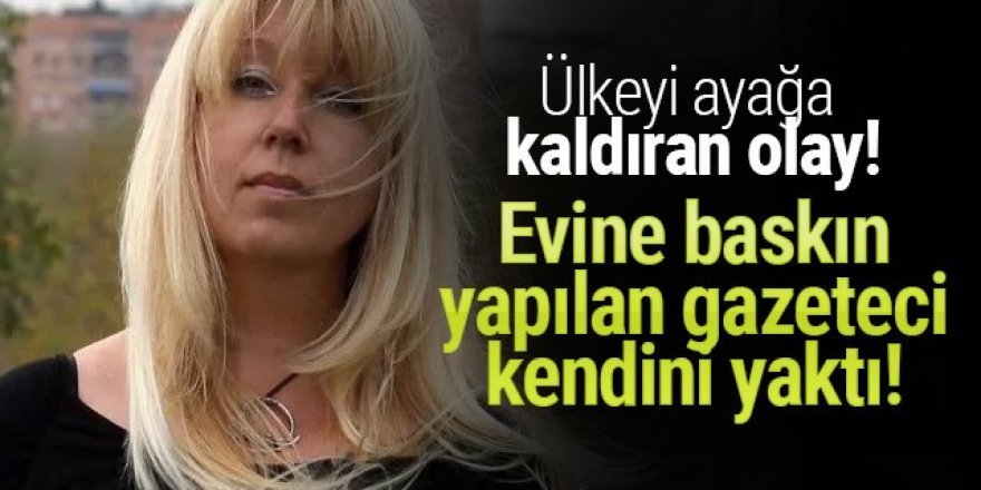 Evine baskın yapılan Gazeteci, kendini yaktı