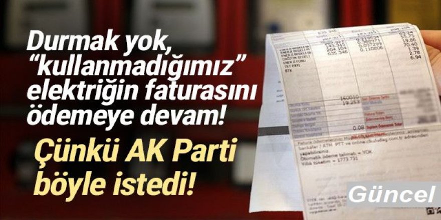 Durmak yok, ''kullanmadığımız'' elektriğin faturasını ödemeye devam!