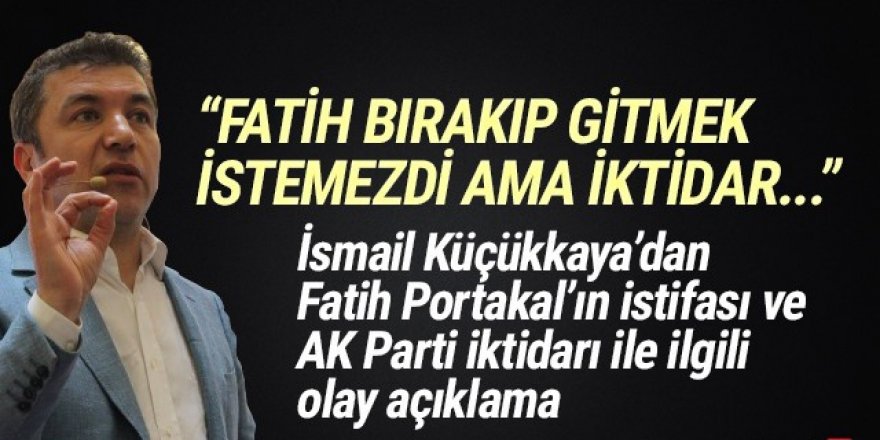 ''Fatih Portakal bırakmak istemezdi ama iktidar...''