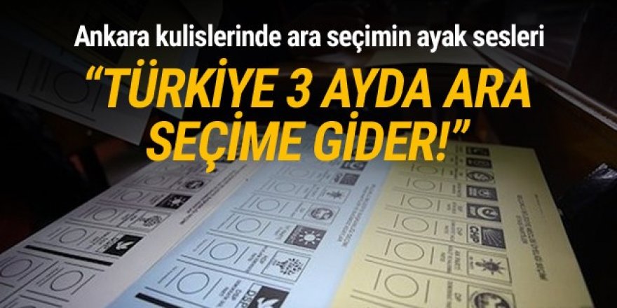 ''Türkiye 3 ayda ara seçime gider''