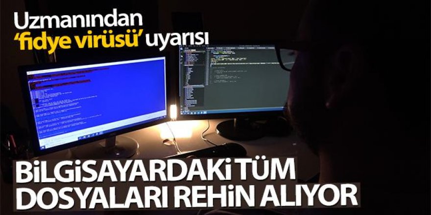 Uzmanından 'fidye virüsü' uyarısı! Bilgisayardaki tüm dosyaları rehin alıyor...