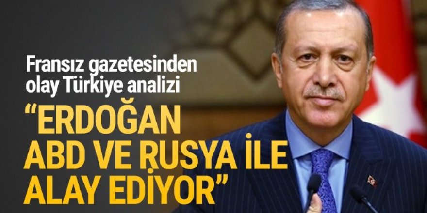 Fransız gazetesi yazdı: ''Erdoğan, ABD ve Rusya ile alay ediyor''