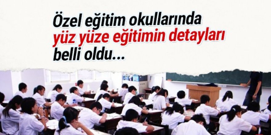 Özel eğitim okullarında yüz yüze eğitimin detayları belli oldu