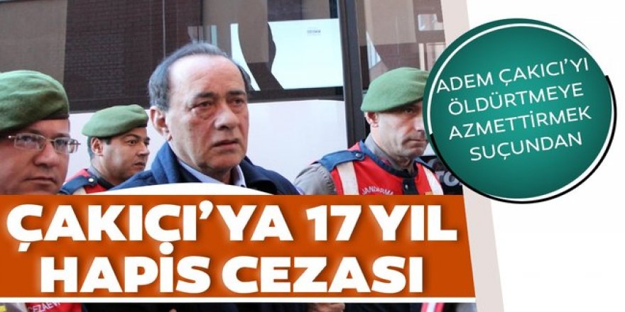 Alaattin Çakıcı'ya 17 yıl hapis cezası