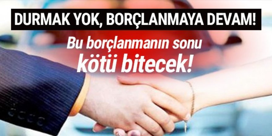 Durmak yok borçlanmaya devam! Taşıt kredilerine hücum var!