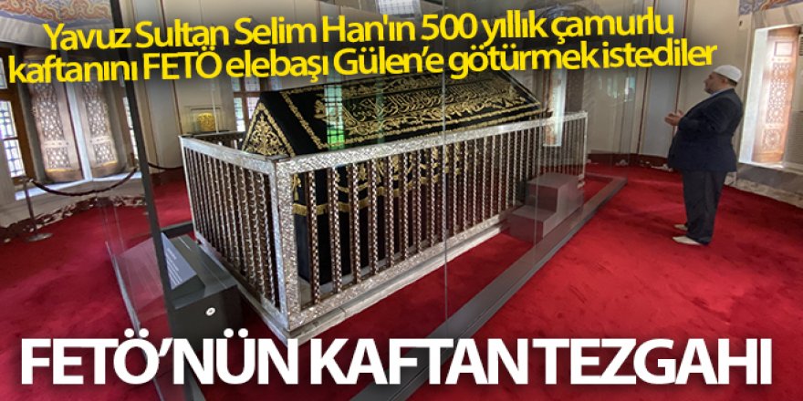 FETÖ'nün kaftan tezgahı