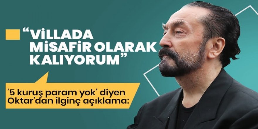 Adnan Oktar: Villayı arkadaşım ödüyor, ben misafir olarak kalıyorum