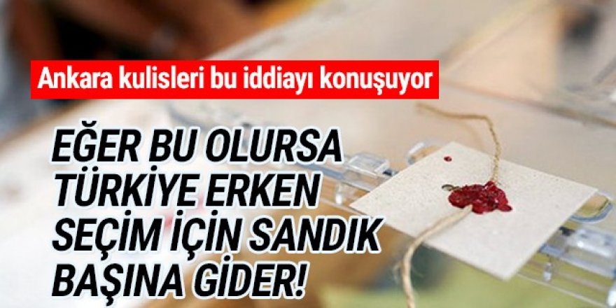 Ankara kulisleri bunu konuşuyor: ''Erken seçimin yolu açılır!''