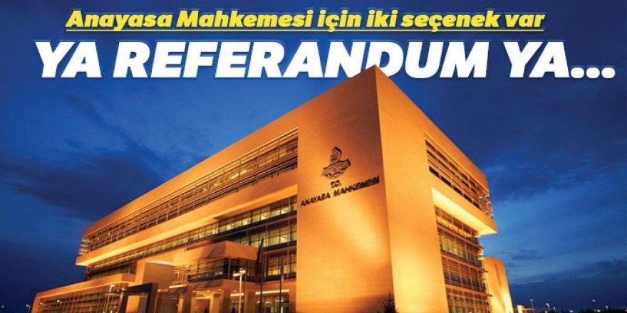 Anayasa Mahkemesi için iki seçenek var!