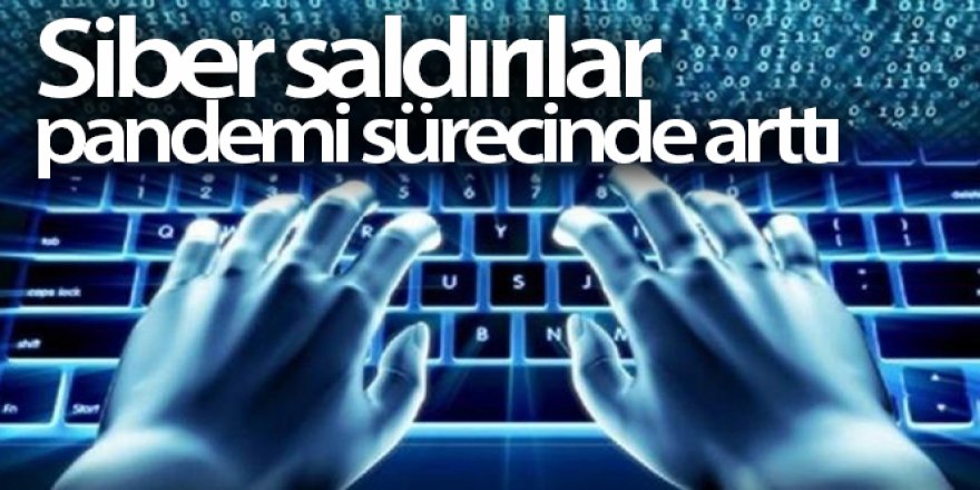 Siber saldırılar pandemi sürecinde arttı