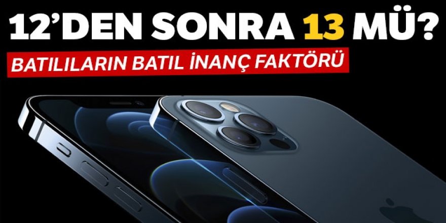 iPhone 12'den sonra 13 mü? Batıl inanç faktörü...