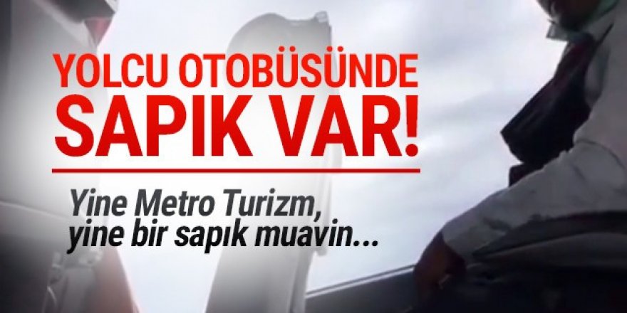 Yine Metro turizm yine sapık muavin!