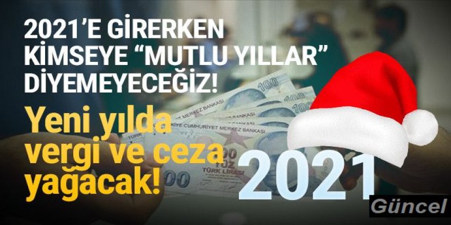 2021'de Vergi ve ceza yağacak!