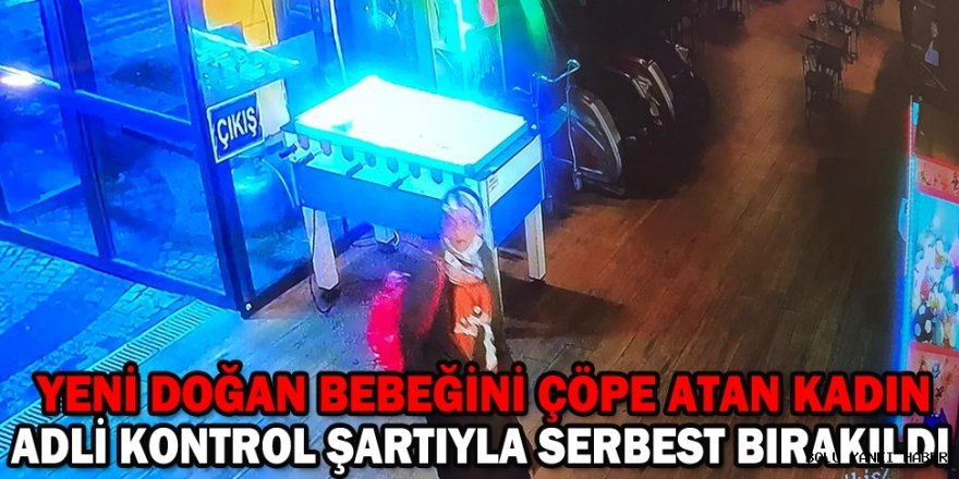 Yeni doğan bebeğini çöpe atan anne serbest bırakıldı