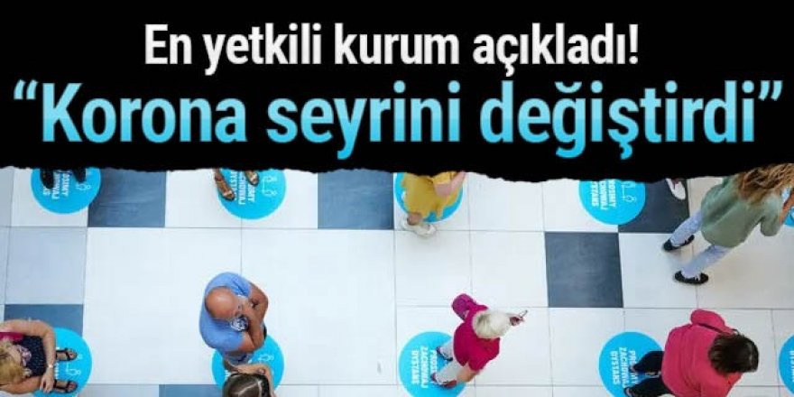 En yetkili kurumdan kritik açıklama! Koronavirüs seyrini değiştirdi