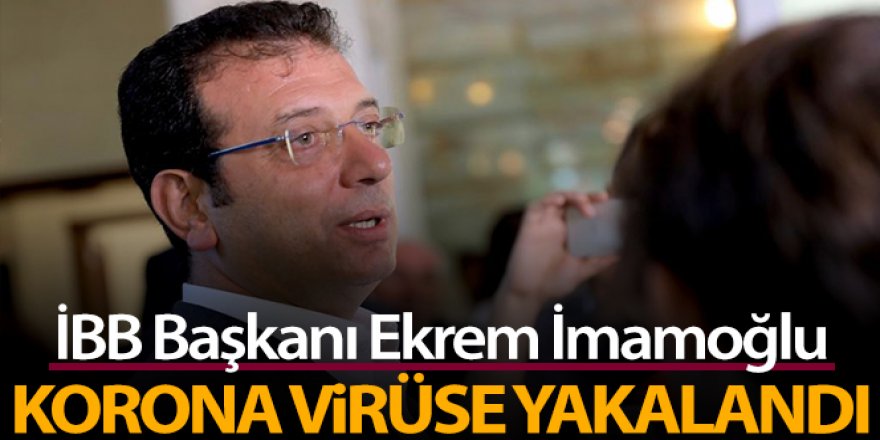 İmamoğlu'nun korona virüse yakalandığı açıklandı