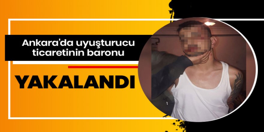 Ankara'da uyuşturucu ticaretinin baronu yakalandı
