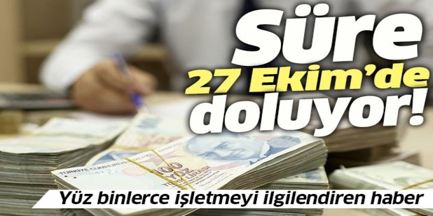 Yüz binlerce işletmeyi ilgilendiriyor! Süre 27 Ekim'de doluyor