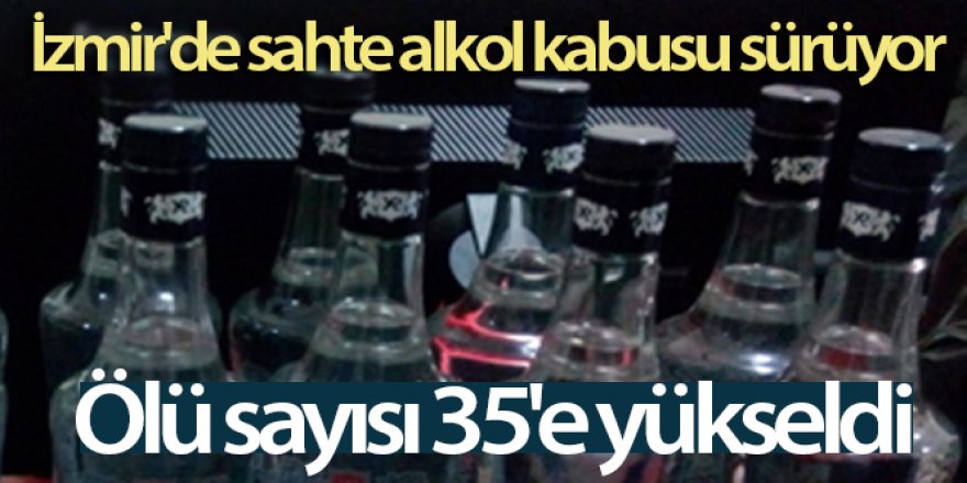 İzmir'de sahte alkol kabusu sürüyor: Ölü sayısı 35'e yükseldi