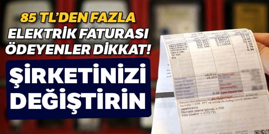 Fatura 85 TL’yi geçerse şirketinizi değiştirin