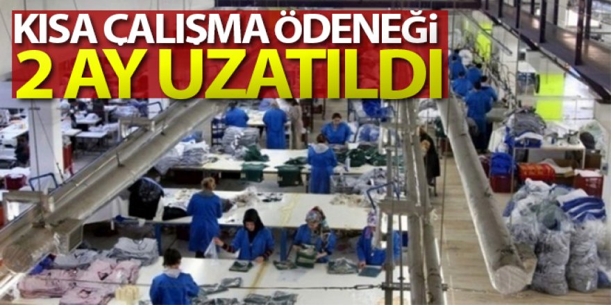 Kısa çalışma ödeneğinin 2 ay uzatıldı