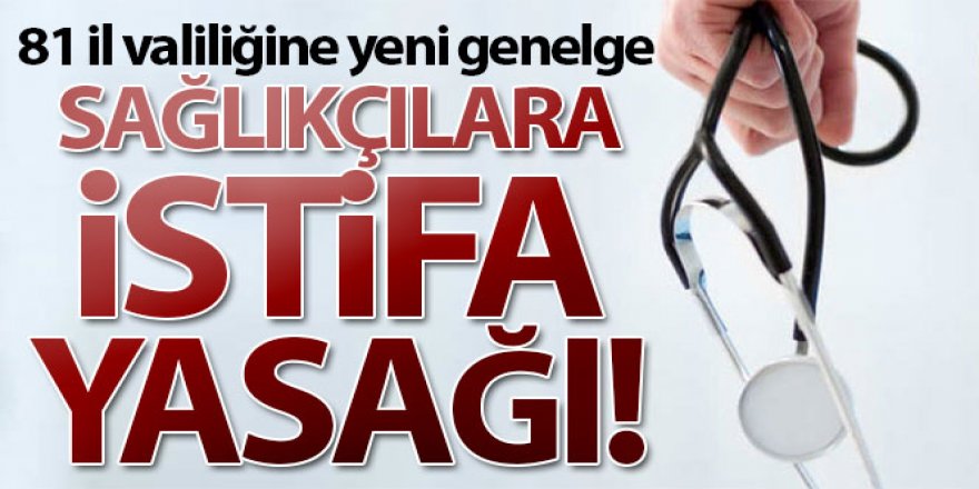 Sağlıkçılara istifa yasağı