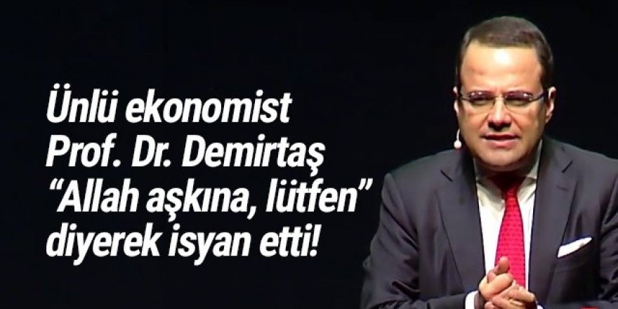 Ekonomist Özgür Demirtaş ''Allah aşkına lütfen'' diyerek isyan etti