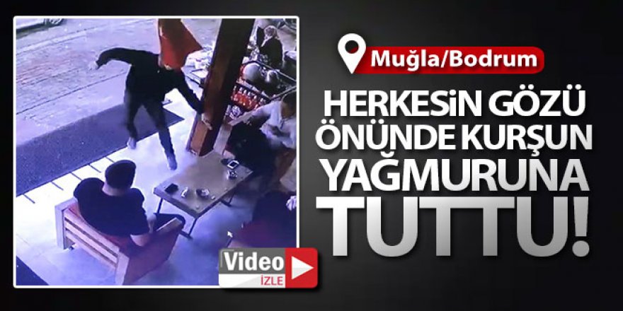 Herkesin gözü önünde kurşun yağmuruna tuttu