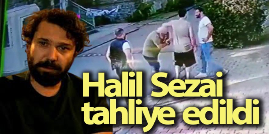 Halil Sezai, tahliye edildi