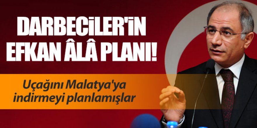 Efkan Ala'nın uçağını Malatya'ya indirmeyi planlamışlar