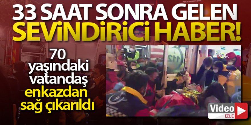 70 yaşındaki vatandaş, depremden 33 saat sonra enkazdan sağ çıkarıldı