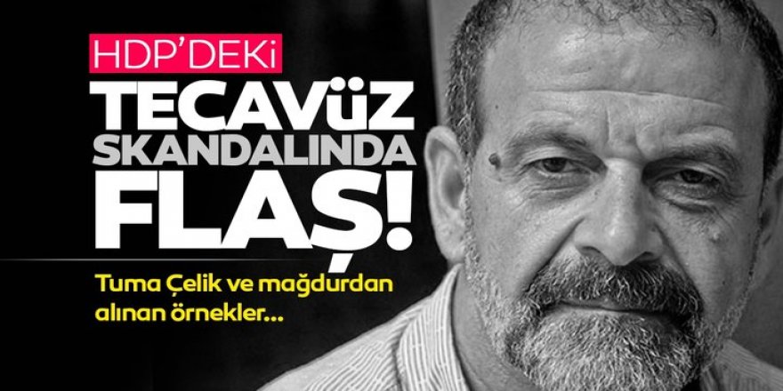 HDP'deki tecavüz skandalında flaş: Tuma Çelik'ten örnek alındı