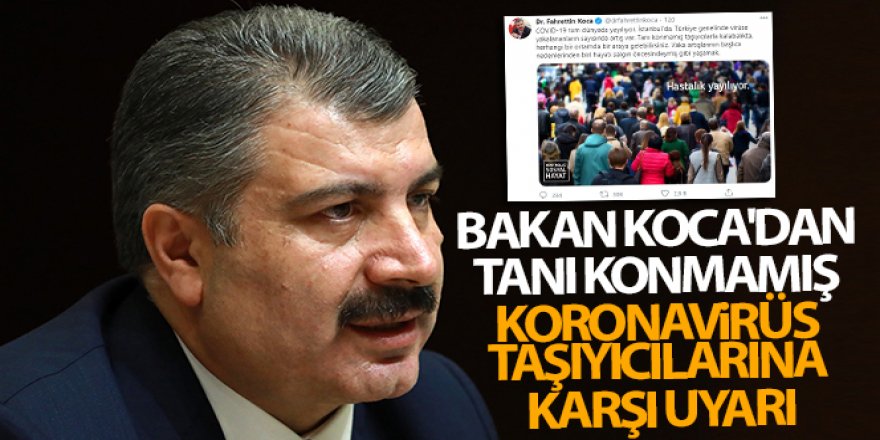 Bakan Koca'dan tanı konmamış koronavirüs taşıyıcılarına karşı uyarı