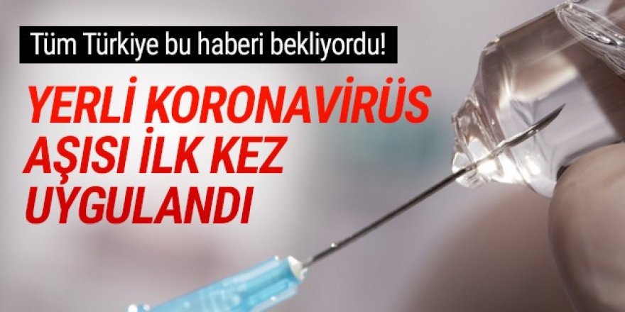 Türkiye'de yerli aşı ilk kez bir gönüllüye denendi!