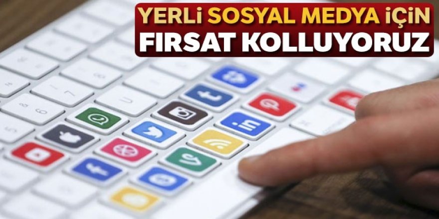 Yerli sosyal medya için fırsat kolluyoruz