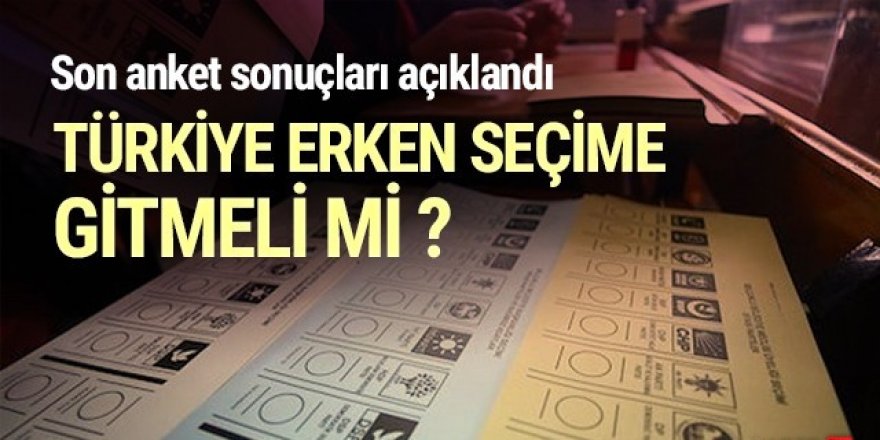 Türkiye erken seçime gitmeli mi anketinde dikkat çeken sonuç