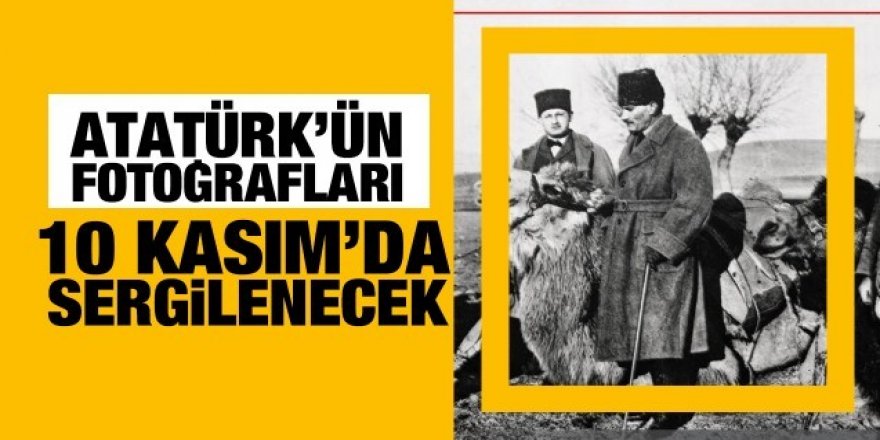 Atatürk'ün fotoğrafları 10 Kasım'da sergiye sunuluyor
