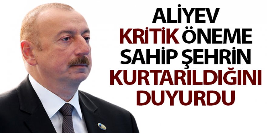 Aliyev kritik öneme sahip Şuşa'nın kurtarıldığını duyurdu