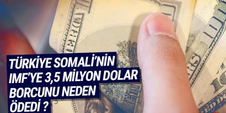 Türkiye Somali'nin IMF'ye olan 3,5 milyon dolarlık borcunu neden ödedi ?