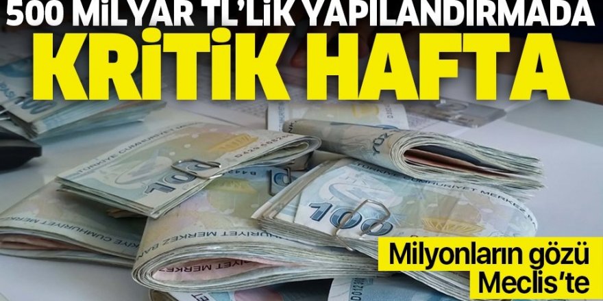 500 milyar TL'lik yapılandırmada kritik hafta!