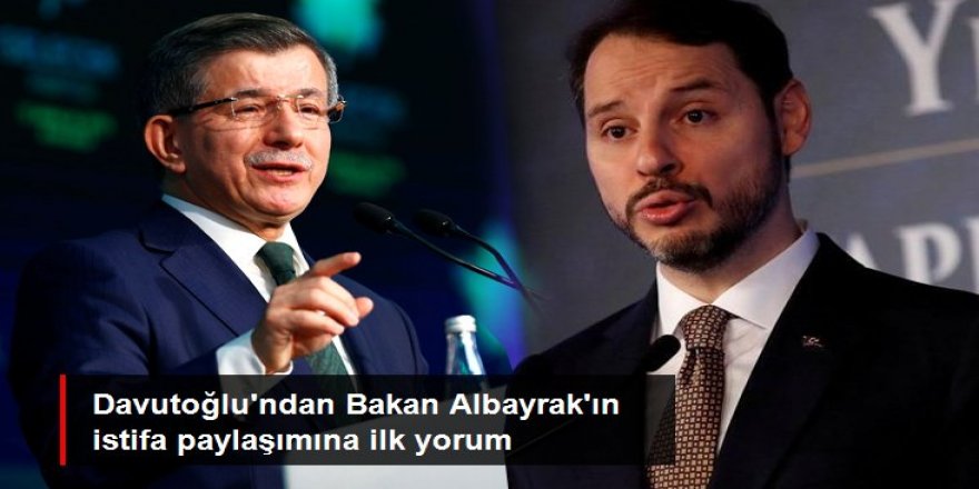 Davutoğlu'ndan Bakan Albayrak'ın istifa paylaşımına ilk yorum: Sistemin değişmesi zorunlu