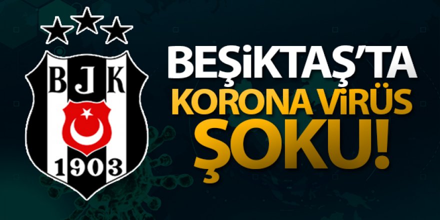 Beşiktaş'ta 3 futbolcuda korona virüs çıktı